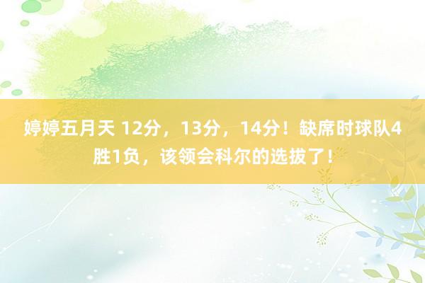 婷婷五月天 12分，13分，14分！缺席时球队4胜1负，该领会科尔的选拔了！