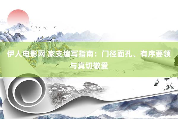 伊人电影网 家支编写指南：门径面孔、有序要领与真切敬爱