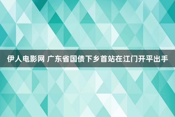 伊人电影网 广东省国债下乡首站在江门开平出手