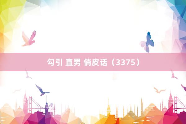 勾引 直男 俏皮话（3375）