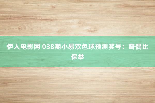 伊人电影网 038期小易双色球预测奖号：奇偶比保举