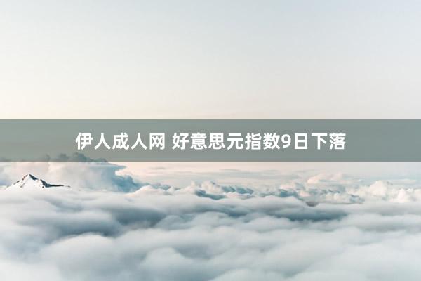 伊人成人网 好意思元指数9日下落