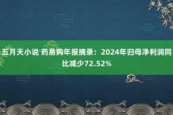 五月天小说 药易购年报摘录：2024年归母净利润同比减少72.52%