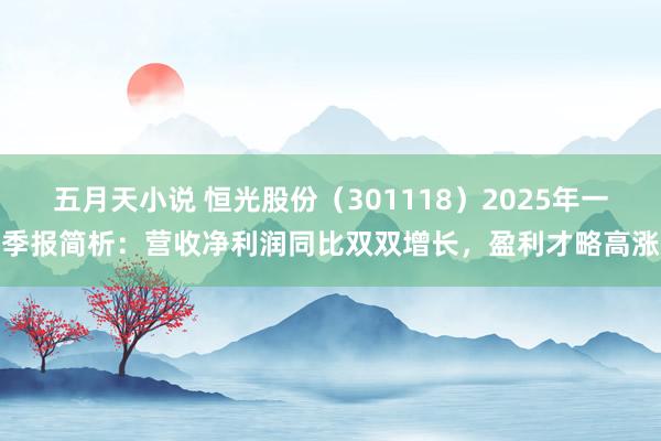 五月天小说 恒光股份（301118）2025年一季报简析：营收净利润同比双双增长，盈利才略高涨