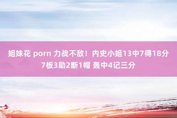 姐妹花 porn 力战不敌！内史小姐13中7得18分7板3助2断1帽 轰中4记三分